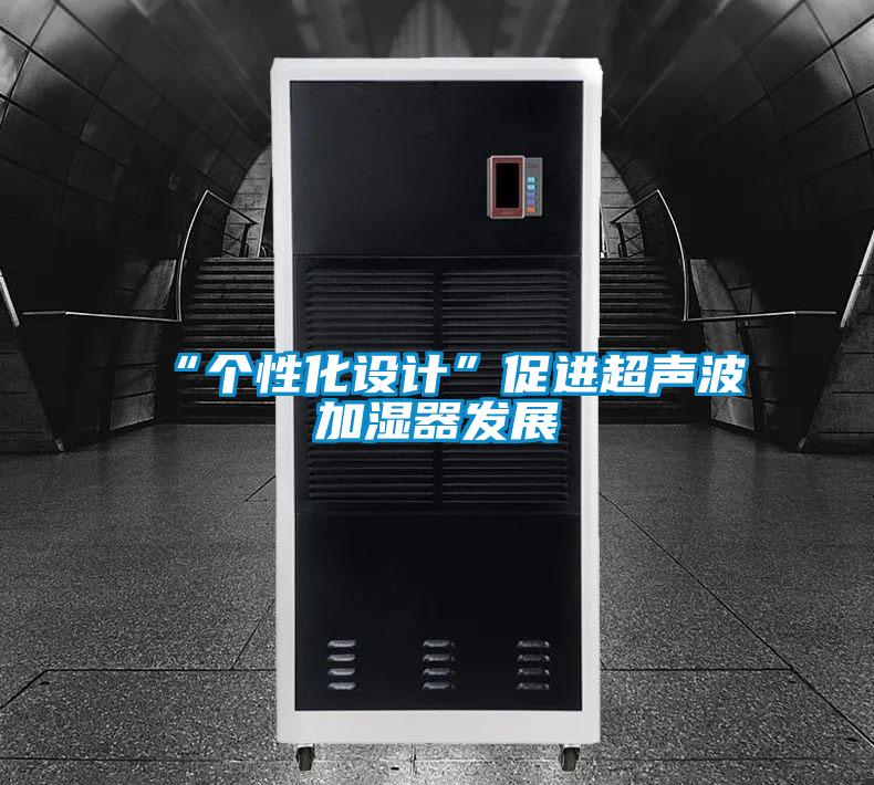 “個性化設(shè)計”促進(jìn)超聲波加濕器發(fā)展