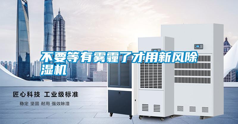 不要等有霧霾了才用新風除濕機