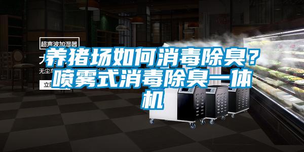 養豬場如何消毒除臭?噴霧式消毒除臭一體機