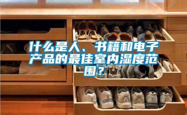 什么是人、書籍和電子產品的最佳室內濕度范圍?