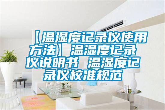 【溫濕度記錄儀使用方法】溫濕度記錄儀說明書 溫濕度記錄儀校準(zhǔn)規(guī)范