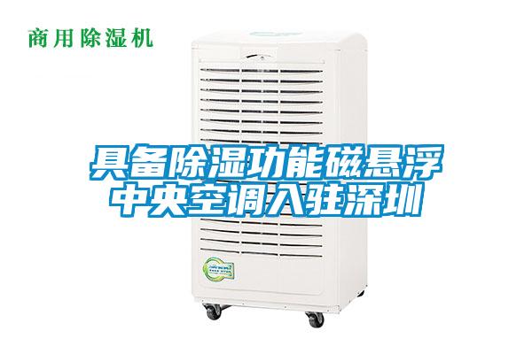 具備除濕功能磁懸浮中央空調(diào)入駐深圳