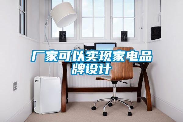 廠家可以實(shí)現(xiàn)家電品牌設(shè)計(jì)