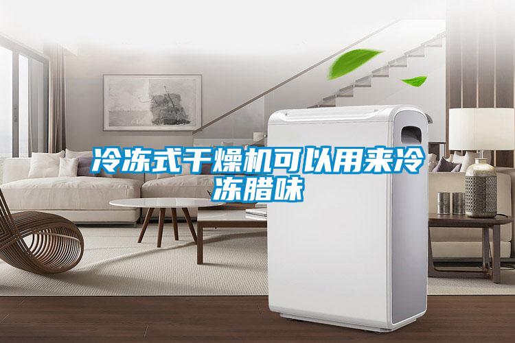 冷凍式干燥機可以用來冷凍臘味