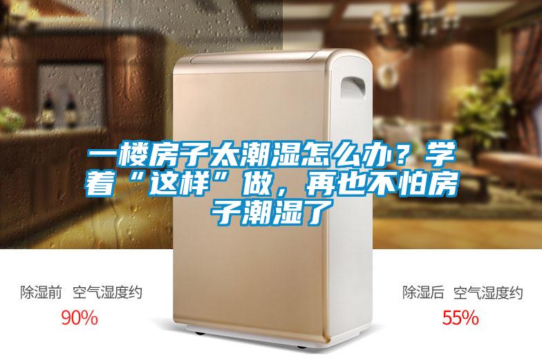 一樓房子太潮濕怎么辦？學著“這樣”做，再也不怕房子潮濕了