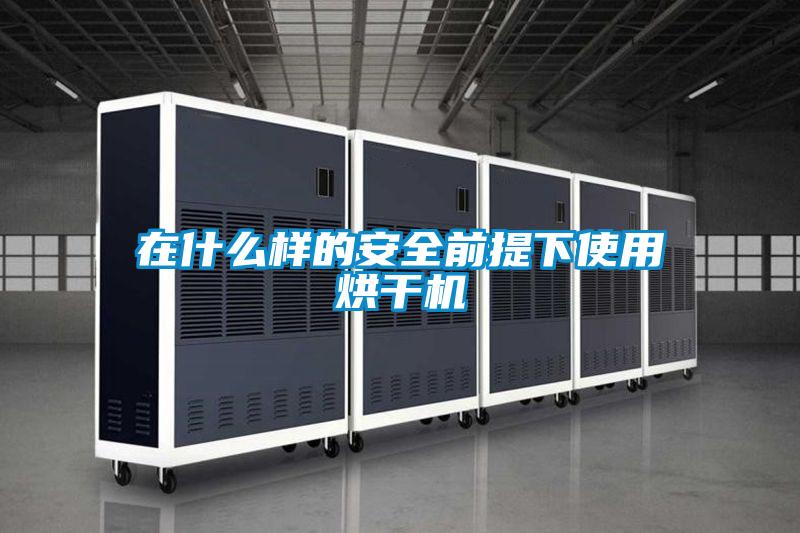 在什么樣的安全前提下使用烘干機