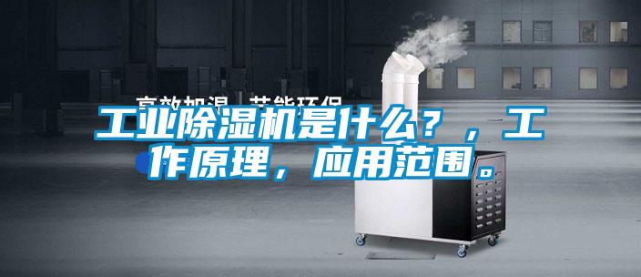 工業(yè)除濕機(jī)是什么?,工作原理,應(yīng)用范圍。