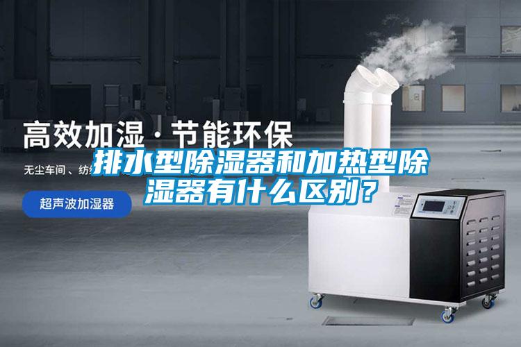 排水型除濕器和加熱型除濕器有什么區(qū)別？