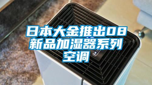 日本大金推出08新品加濕器系列空調