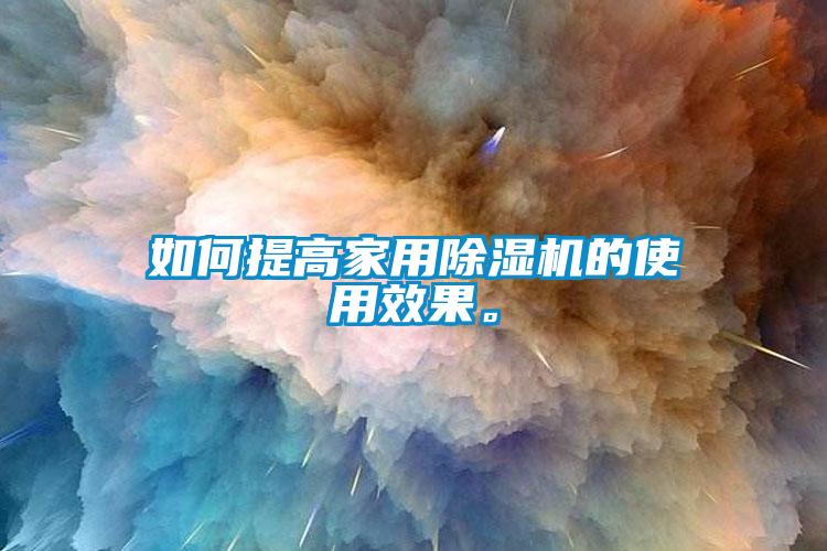 如何提高家用除濕機的使用效果。