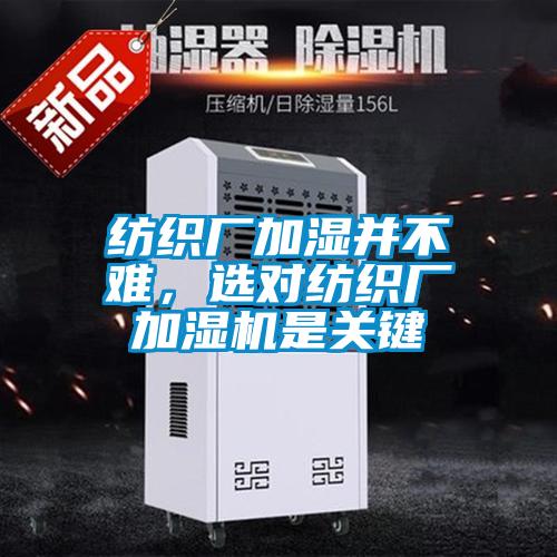 紡織廠加濕并不難,選對紡織廠加濕機(jī)是關(guān)鍵