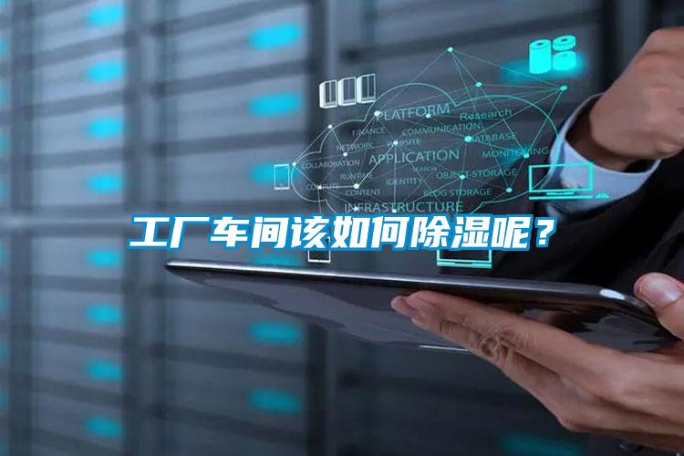 工廠車間該如何除濕呢?