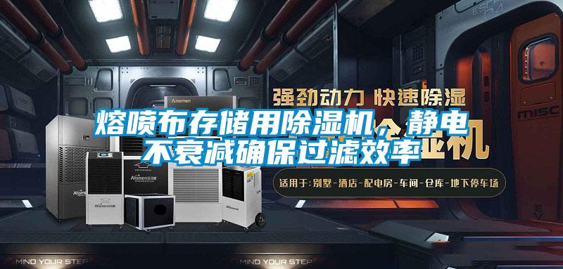熔噴布存儲用除濕機，靜電不衰減確保過濾效率