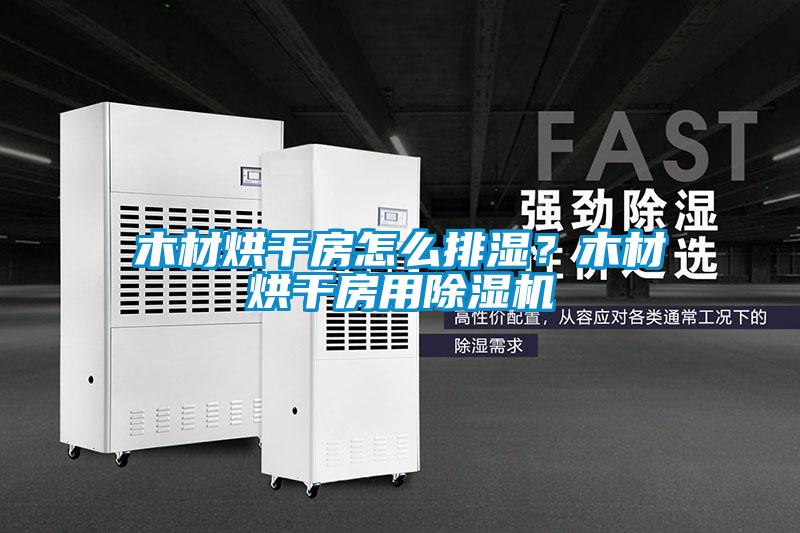 木材烘干房怎么排濕？木材烘干房用除濕機