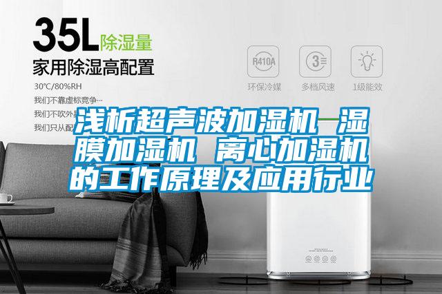 淺析超聲波加濕機 濕膜加濕機 離心加濕機的工作原理及應用行業