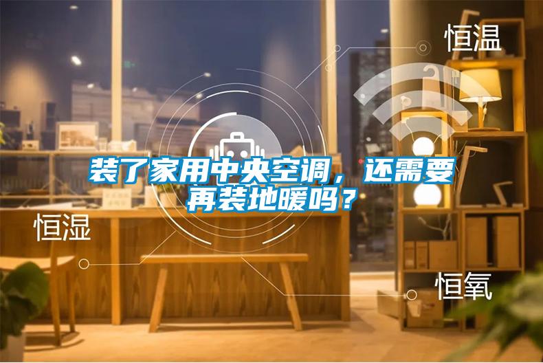 裝了家用中央空調(diào)，還需要再裝地暖嗎？