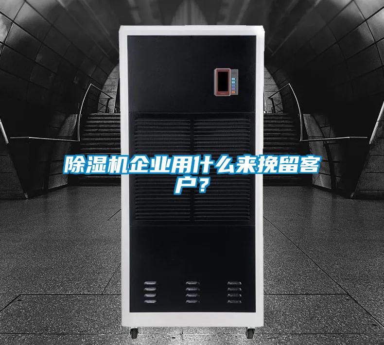 除濕機企業(yè)用什么來挽留客戶？