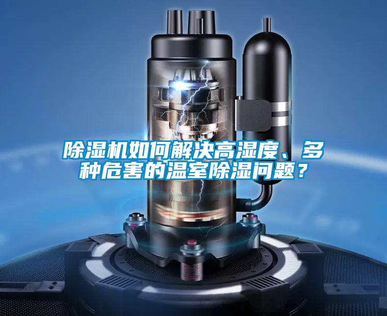 除濕機如何解決高濕度、多種危害的溫室除濕問題？