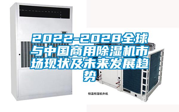 2022-2028全球與中國商用除濕機市場現(xiàn)狀及未來發(fā)展趨勢