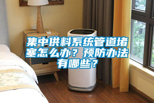 集中供料系統管道堵塞怎么辦？預防辦法有哪些？