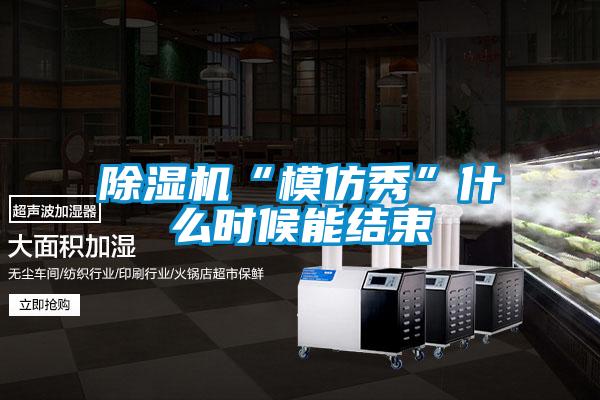 除濕機“模仿秀”什么時候能結束