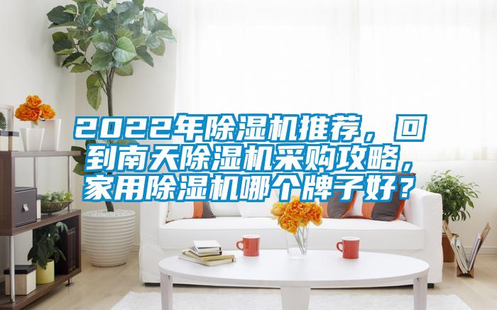 2022年除濕機推薦，回到南天除濕機采購攻略，家用除濕機哪個牌子好？