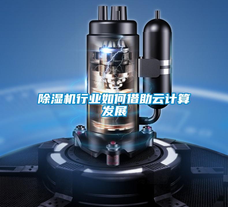 除濕機行業如何借助云計算發展