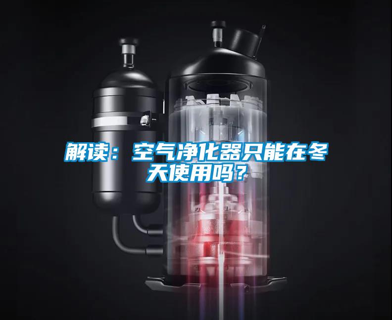 解讀：空氣凈化器只能在冬天使用嗎？