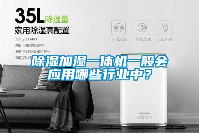 除濕加濕一體機一般會應用哪些行業(yè)中？