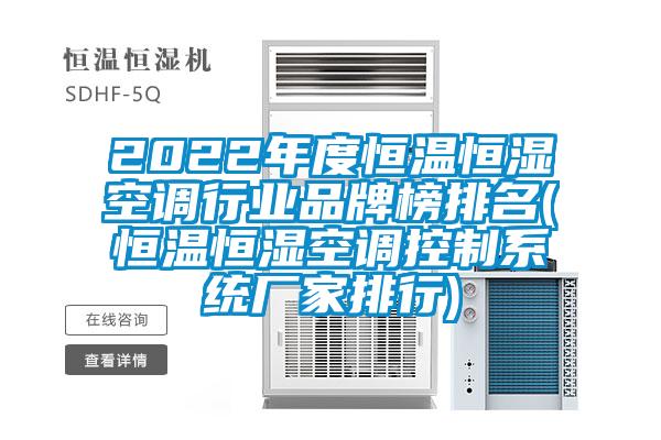 2022年度恒溫恒濕空調(diào)行業(yè)品牌榜排名(恒溫恒濕空調(diào)控制系統(tǒng)廠家排行)