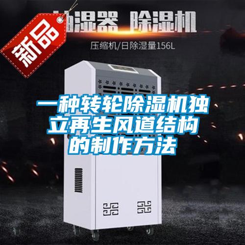 一種轉(zhuǎn)輪除濕機(jī)獨(dú)立再生風(fēng)道結(jié)構(gòu)的制作方法