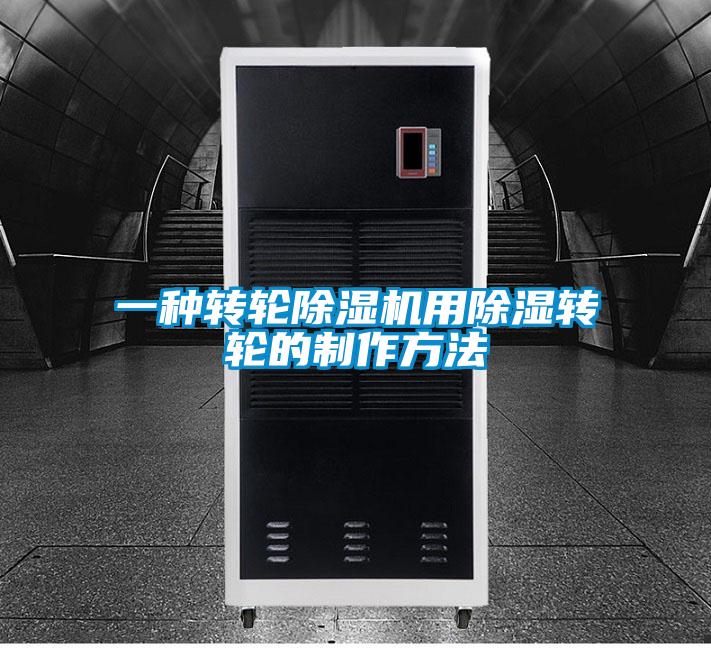 一種轉輪除濕機用除濕轉輪的制作方法