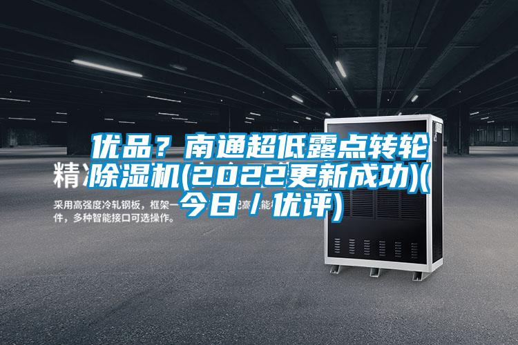 優品？南通超低露點轉輪除濕機(2022更新成功)(今日／優評)