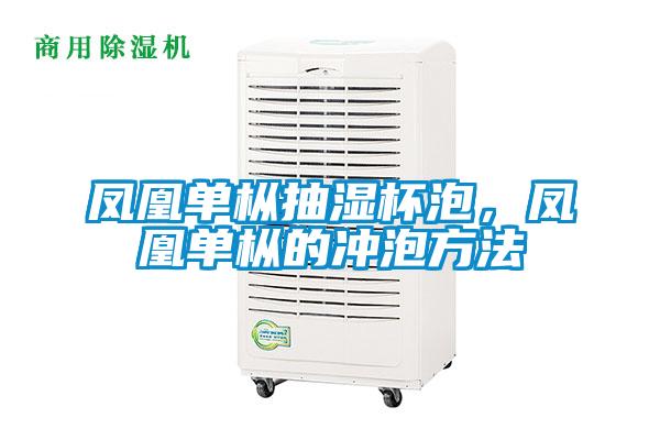 鳳凰單樅抽濕杯泡，鳳凰單樅的沖泡方法