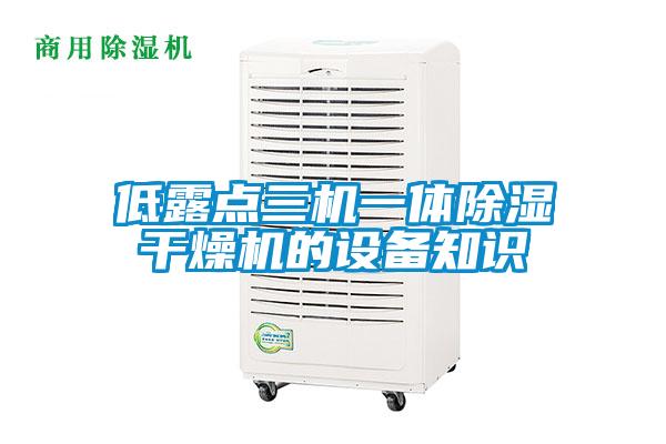 低露點三機一體除濕干燥機的設備知識