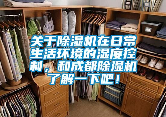 關于除濕機在日常生活環境的濕度控制，和成都除濕機了解一下吧！