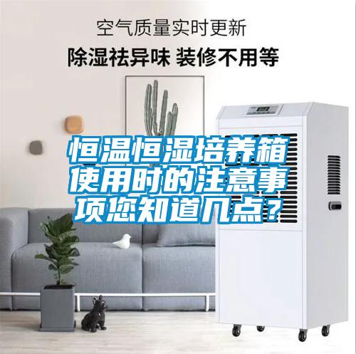 恒溫恒濕培養箱使用時的注意事項您知道幾點？