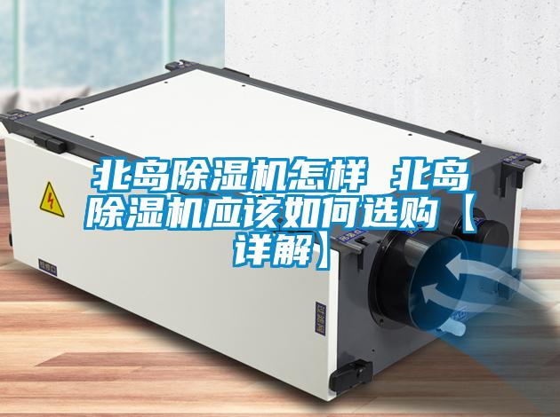 北島除濕機怎樣 北島除濕機應該如何選購【詳解】