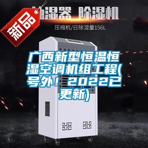 廣西新型恒溫恒濕空調(diào)機(jī)組工程(號(hào)外！2022已更新)
