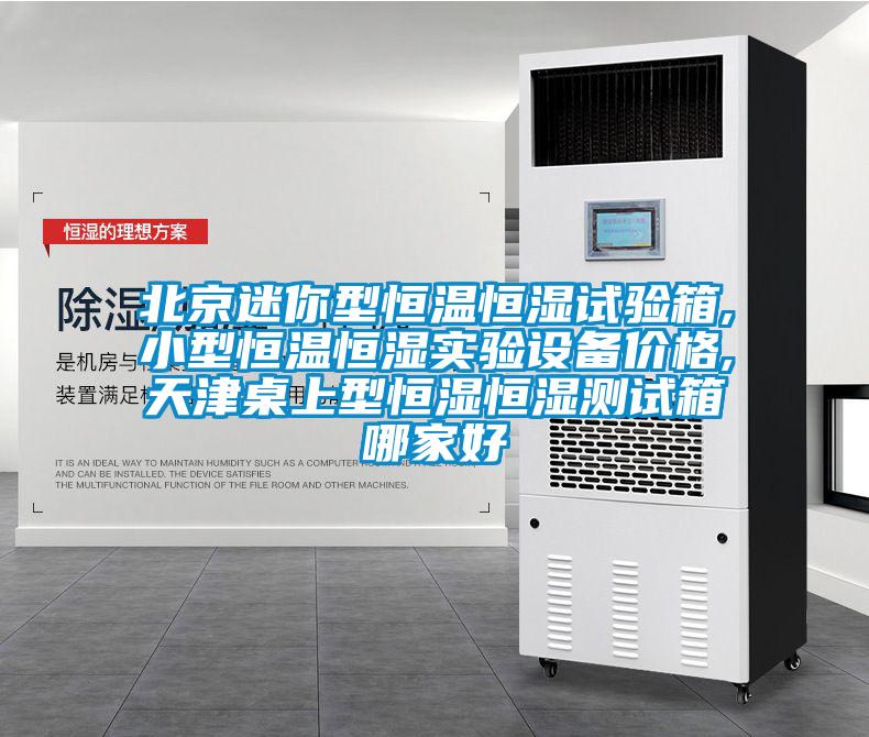 北京迷你型恒溫恒濕試驗箱,小型恒溫恒濕實驗設備價格,天津桌上型恒濕恒濕測試箱哪家好