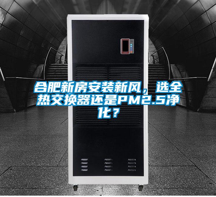 合肥新房安裝新風(fēng),選全熱交換器還是PM2.5凈化?