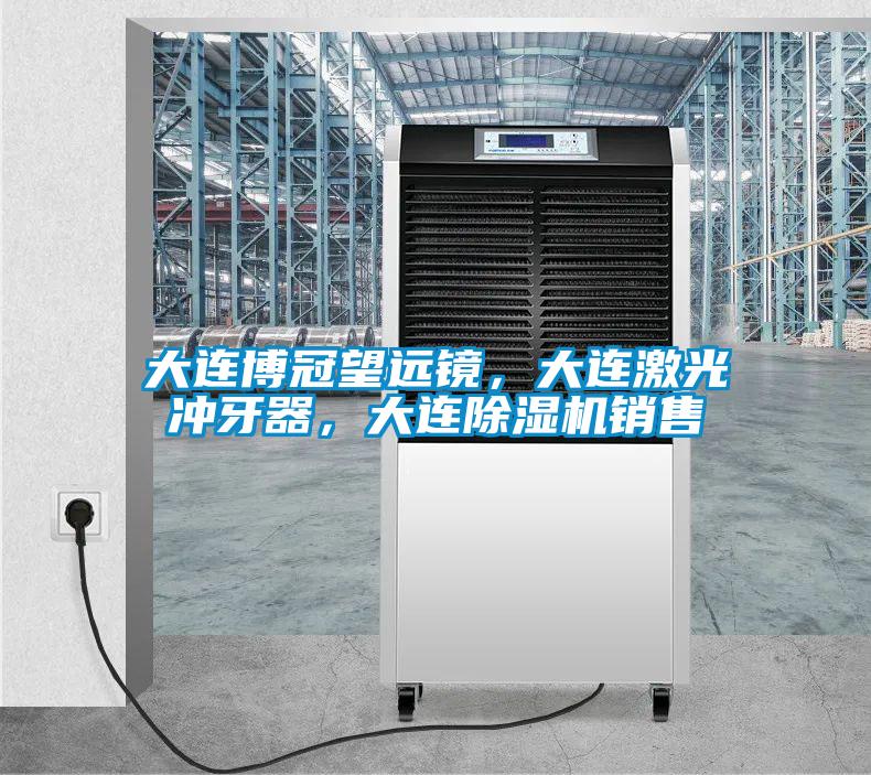 大連博冠望遠鏡,大連激光沖牙器,大連除濕機銷售