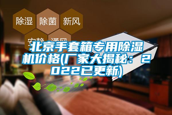 北京手套箱專用除濕機價格(廠家大揭秘:2022已更新)