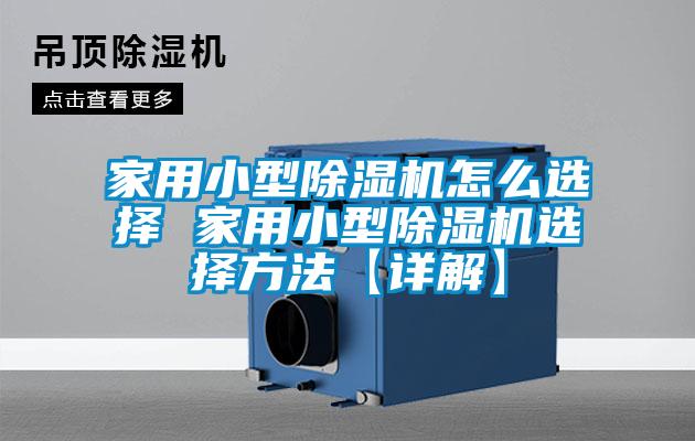 家用小型除濕機怎么選擇 家用小型除濕機選擇方法【詳解】
