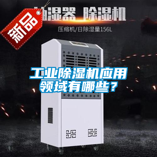 工業除濕機應用領域有哪些？