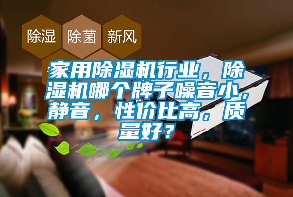 家用除濕機行業，除濕機哪個牌子噪音小，靜音，性價比高，質量好？