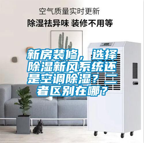 新房裝修,選擇除濕新風系統(tǒng)還是空調除濕?二者區(qū)別在哪?