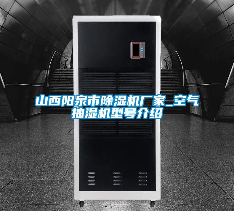 山西陽泉市除濕機廠家_空氣抽濕機型號介紹