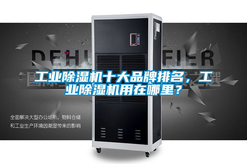 工業(yè)除濕機十大品牌排名，工業(yè)除濕機用在哪里？