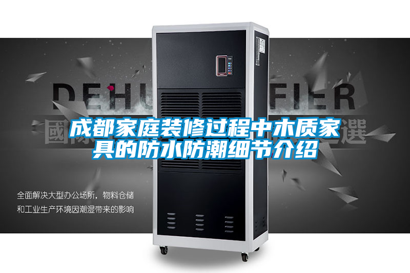 成都家庭裝修過程中木質家具的防水防潮細節介紹